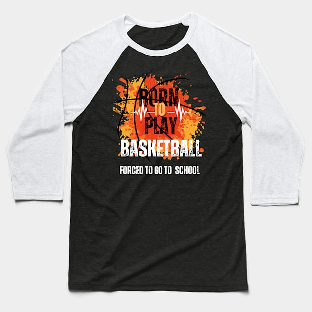 Born to Play Basketball, Forced to Go to School Baseball T-Shirt by Shop-now-4-U 